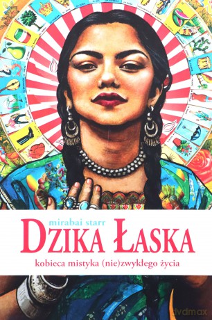 Dzika Łaska.Kobieca mistyka (nie)zwykłego życia - Mirabai Starr [KSIĄŻKA]