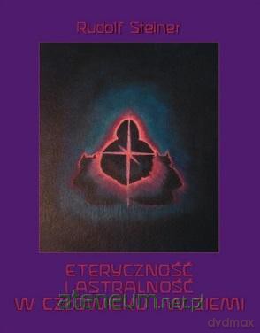 Eteryczność i astralność w człowieku i w Ziemi - Rudolf Steiner [KSIĄŻKA]