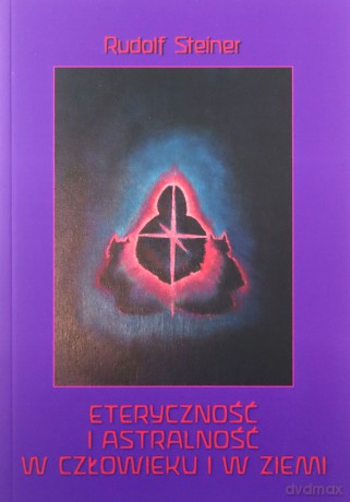 Eteryczność i astralność w człowieku i w Ziemi - Rudolf Steiner [KSIĄŻKA]