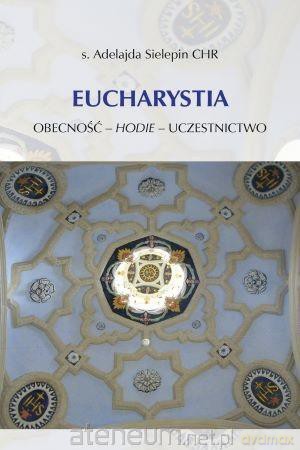Eucharystia. Obecność - hodie - uczestnictwo - Adelajda Sielepin [KSIĄŻKA]