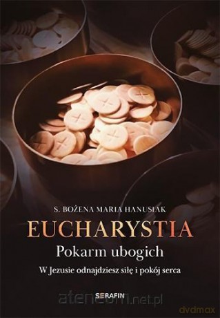 Eucharystia. Pokarm ubogich - s. Bożena Maria Hanusiak [KSIĄŻKA]