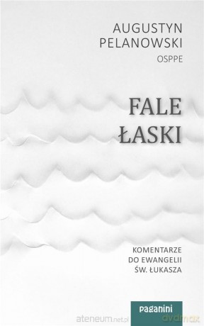 Fale Łaski. Komentarze do Ewangelii św. Łukasza - Augustyn Pelanowski [KSIĄŻKA]