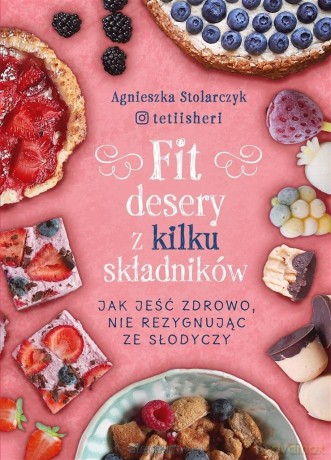Fit desery z kilku składników (z autografem) - Agnieszka Stolarczyk [KSIĄŻKA]
