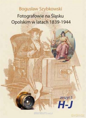 Fotografowie na Śląsku Opolskim. Zeszyt 5H-J - Bogusław Szybkowski [KSIĄŻKA]