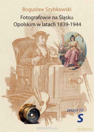 Fotografowie na Śląsku Opolskim.. Zeszyt 10S - Bogusław Szybkowski [KSIĄŻKA]