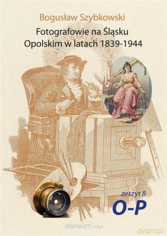 Fotografowie na Śląsku Opolskim.. Zeszyt 8O-P - Bogusław Szybkowski [KSIĄŻKA]