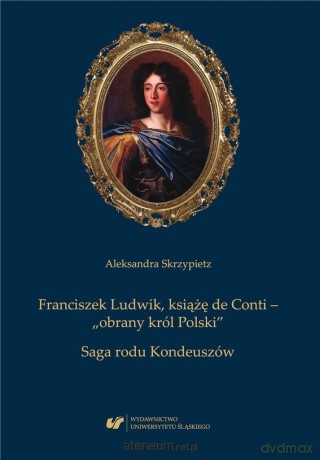Franciszek Ludwik, książę de Conti - obrany król.. - Aleksandra Skrzypietz [KSIĄŻKA]