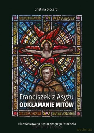 Franciszek z Asyżu. Odkłamanie mitów - Cristina Siccardi [KSIĄŻKA]