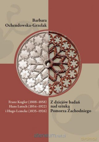 Franz Kugler (1808-1858), Hans Lutsch (1854-1922) - Barbara Ochendowska-Grzelak [KSIĄŻKA]