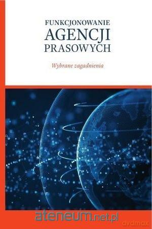 Funkcjonowanie agencji prasowych [KSIĄŻKA]