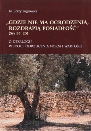 Gdzie nie ma ogrodzenia, rozdrapią posiadłość - ks. Jerzy Bagrowicz [KSIĄŻKA]