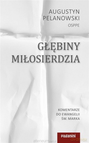 Głębiny Miłosierdzia. Komentarze do Ewangelii - Augustyn Pelanowski [KSIĄŻKA]