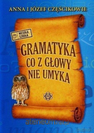 Gramatyka co z głowy nie umyka - Anna Częścik, Józef Częścik [KSIĄŻKA]