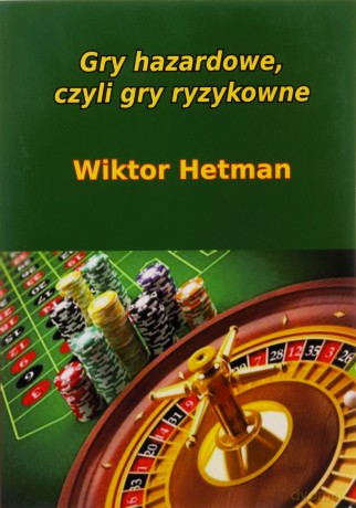 Gry hazardowe, czyli gry rozrywkowe - Wiktor Hetman [KSIĄŻKA]