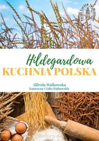 Hildegardowa Kuchnia Polska - Alfreda Walkowska, Katarzyna i Lidia Walkowskie [KSIĄŻKA]