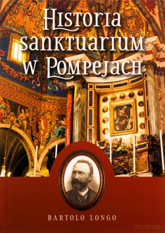 Historia Sanktuarium w Pompejach - Bartolo Longo [KSIĄŻKA]
