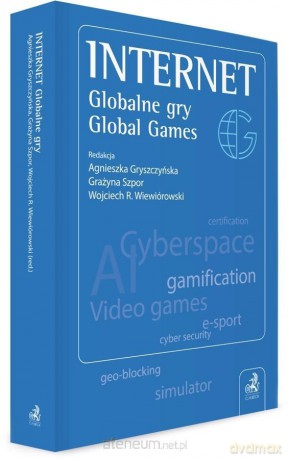 Internet. Globalne gry. Global Games - Agnieszka Gryszczyńska, Grażyna Szpor, Wojciech Rafał Wiewiórowski [KSIĄŻKA]