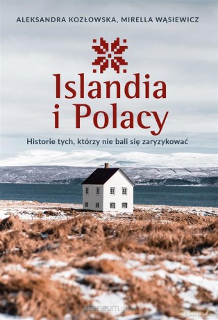 Islandia i Polacy. Historie tych, którzy - Aleksandra Kozłowska, Mirella Wąsiewicz [KSIĄŻKA]