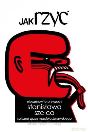 Jak rzyć. Niesamowite przygody Stanisława Szelca s - Maciej Żurawski [KSIĄŻKA]