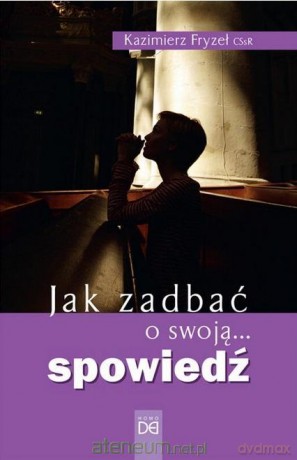 Jak zadbać o swoją... spowiedź - Kazimierz Fryzeł CSsR [KSIĄŻKA]