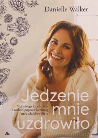 Jedzenie mnie uzdrowiło. Moja droga ku zdrowiu - Danielle Walker [KSIĄŻKA]