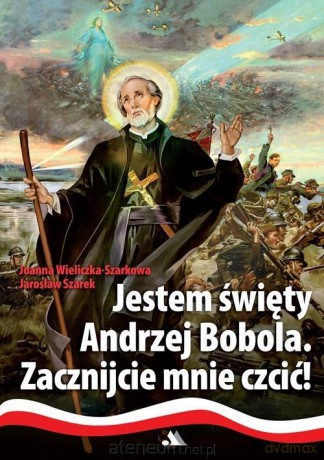Jestem święty Andrzej Bobola - Joanna Wieliczka-Szarkowa, Jarosław Szarek [KSIĄŻKA]