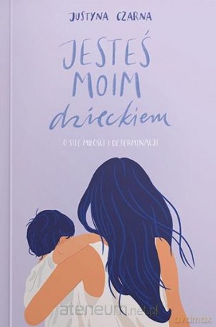 Jesteś moim dzieckiem - Justyna Czarna [KSIĄŻKA]