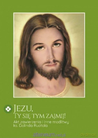 Jezu, Ty się tym zajmij! Akt zawierzenia... [KSIĄŻKA]