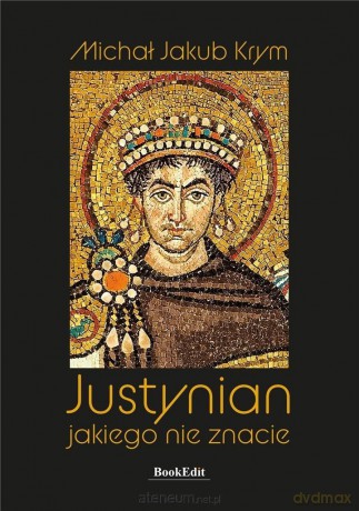 Justynian, jakiego nie znacie - Michał Jakub Krym [KSIĄŻKA]