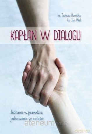 Kapłan w dialogu. Jednanie w prawdzie - ks. Tadeusz Borutka, ks. Jan Wal [KSIĄŻKA]