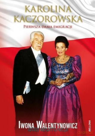 Karolina Kaczorowska. Pierwsza Dama Emigracji - Iwona Walentynowicz [KSIĄŻKA]