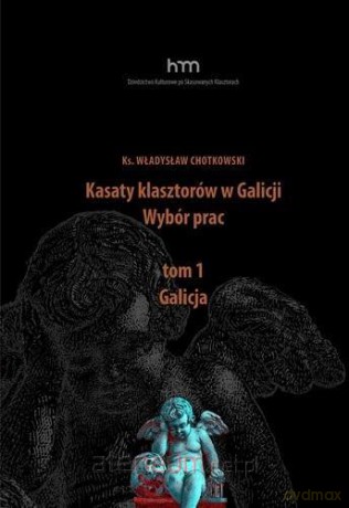 Kasaty klasztorów w Galicji. Wybór prac (Tom 1) Galicja - ks. Władysław Chotkowski [KSIĄŻKA]