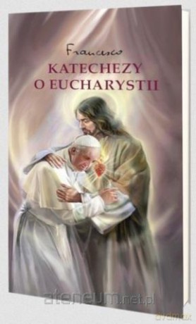 Katechezy o Eucharystii [KSIĄŻKA]