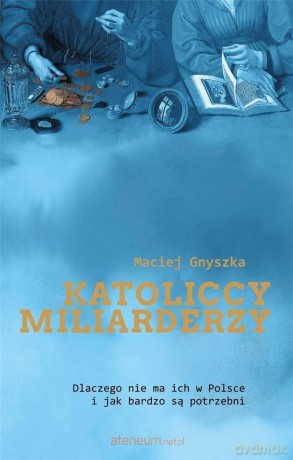 Katoliccy miliarderzy - Maciej Gnyszka [KSIĄŻKA]