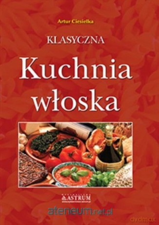 Klasyczna kuchnia włoska A4 - Artur Ciesielka [KSIĄŻKA]