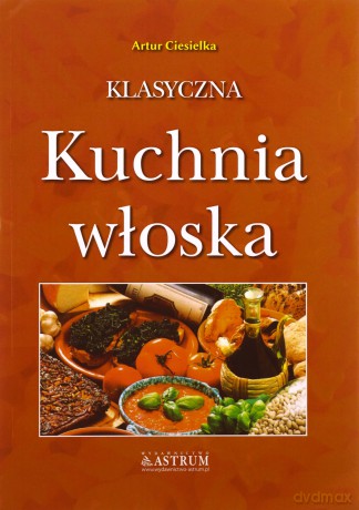 Klasyczna kuchnia włoska - Artur Ciesielka [KSIĄŻKA]