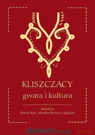 Kliszczacy - gwara i kultura - Maciej Rak, Monika Brytan-Ciepielak [KSIĄŻKA]