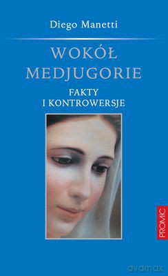 Wokół Medjugorie Fakty I Kontrowersje - Diego Manetti [KSIĄŻKA]
