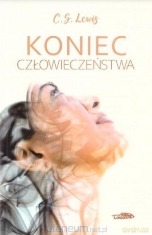 Koniec człowieczeństwa - C.S. Lewis [KSIĄŻKA]