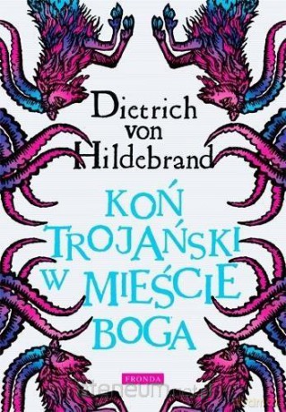 Koń trojański w mieście Boga - Dietrich von Hildebrand [KSIĄŻKA]