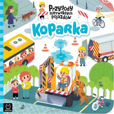 Koparka. Przygody niezwykłych pojazdów - Grażyna Wasilewicz [KSIĄŻKA]