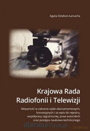 Krajowa Rada Radiofonii i Telewizji. Aktywność - Agata Dziekan-Łanucha [KSIĄŻKA]