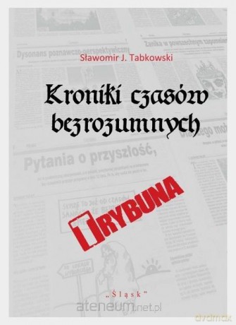 Kroniki czasów bezrozumnych - Sławomir J. Tabkowski [KSIĄŻKA]