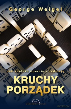 Kruchy porządek. Jak znaleźć oparcie i nadzieję - George Weigel [KSIĄŻKA]
