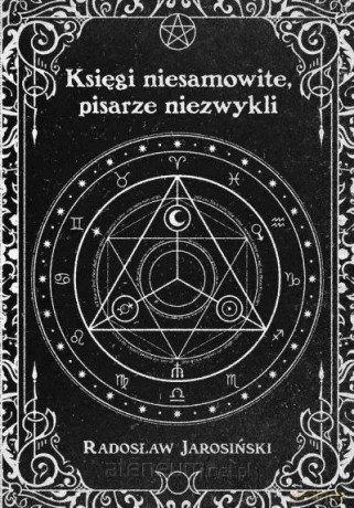 Księgi niesamowite, pisarze niezwykli - Radosław Jarosiński [KSIĄŻKA]