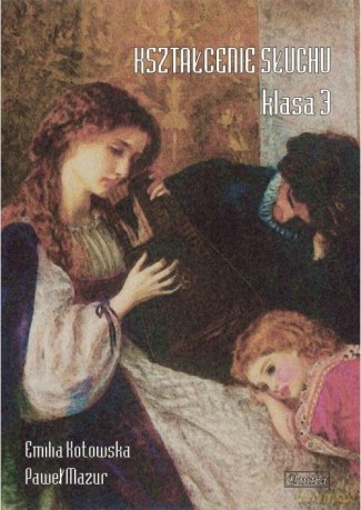 Kształcenie słuchu klasa 3 - Emilia Kotowska, Paweł Mazur [KSIĄŻKA]