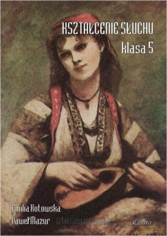 Kształcenie słuchu klasa 5 - Emilia Kotowska, Paweł Mazur [KSIĄŻKA]