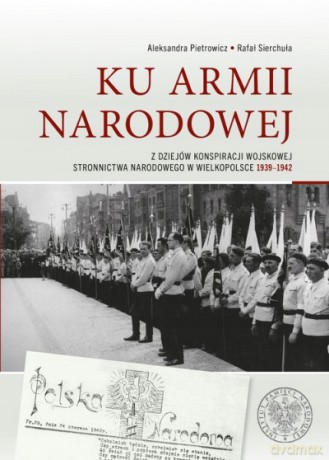 Ku Armii Narodowej - Rafał Sierchuła, Aleksandra Pietrowicz [KSIĄŻKA]