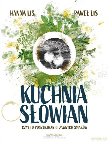 Kuchnia Słowian, czyli o poszukiwaniu dawnych - Hanna Lis, Paweł Lis [KSIĄŻKA]