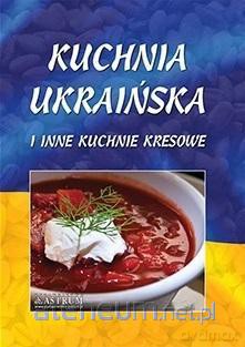 Kuchnia ukraińska i inne kuchnie kresowe [KSIĄŻKA]